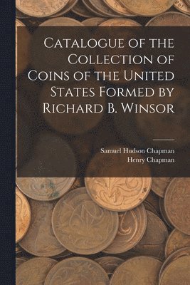 bokomslag Catalogue of the Collection of Coins of the United States Formed by Richard B. Winsor