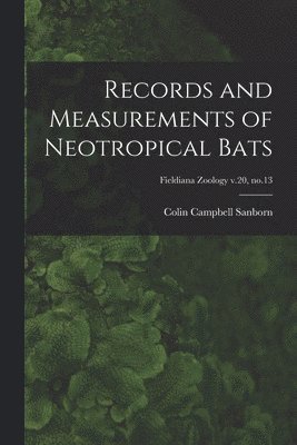 bokomslag Records and Measurements of Neotropical Bats; Fieldiana Zoology v.20, no.13