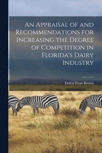 bokomslag An Appraisal of and Recommendations for Increasing the Degree of Competition in Florida's Dairy Industry
