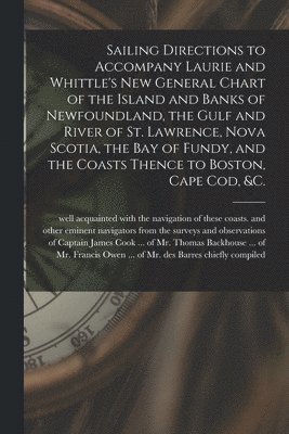 bokomslag Sailing Directions to Accompany Laurie and Whittle's New General Chart of the Island and Banks of Newfoundland, the Gulf and River of St. Lawrence, Nova Scotia, the Bay of Fundy, and the Coasts