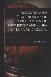bokomslag Ancestry and Descendants of David Garton of New Jersey and Ohio / by Lura M. Dickson.