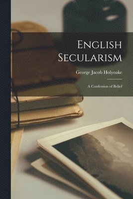 George Jacob 1817-1906 Holyoake - English Secularism, Häftad
