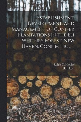 Establishment, Development, and Management of Conifer Plantations in the Eli Whitney Forest, New Haven, Connecticut 1