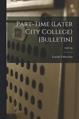 Part-time (Later City College) [Bulletin]; 1937-38 1