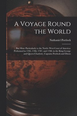A Voyage Round the World; but More Particularly to the North- West Coast of America 1