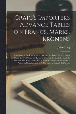 Craig's Importers Advance Tables on Francs, Marks, Krnens [microform] 1