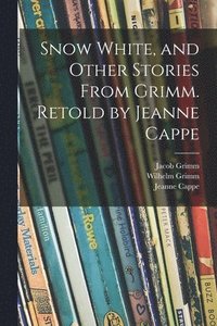 bokomslag Snow White, and Other Stories From Grimm. Retold by Jeanne Cappe