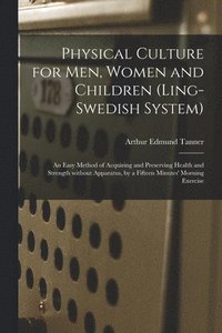 bokomslag Physical Culture for Men, Women and Children (Ling-Swedish System) [electronic Resource]