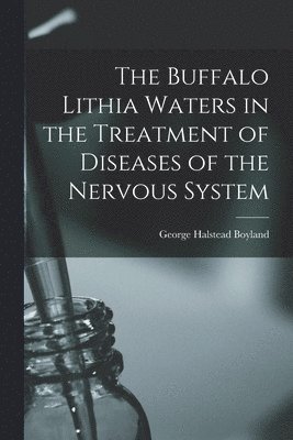 The Buffalo Lithia Waters in the Treatment of Diseases of the Nervous System 1