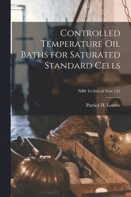 bokomslag Controlled Temperature Oil Baths for Saturated Standard Cells; NBS Technical Note 141