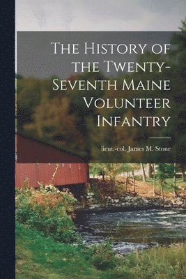 bokomslag The History of the Twenty-seventh Maine Volunteer Infantry