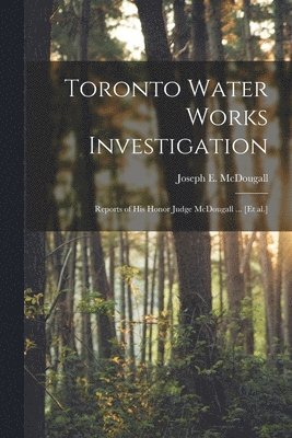 Joseph E. (Joseph Easton) McDougall - Toronto Water Works Investigation [microform], Häftad