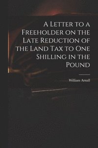 bokomslag Letter to a Freeholder on the Late Reduction of the Land Tax to One Shilling in the Pound