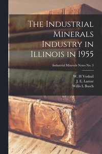 bokomslag The Industrial Minerals Industry in Illinois in 1955; Industrial Minerals Notes No. 3