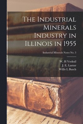 The Industrial Minerals Industry in Illinois in 1955; Industrial Minerals Notes No. 3 1