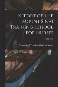 bokomslag Report of The Mount Sinai Training School for Nurses; 1904-1905