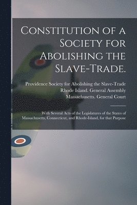 Providence Society for Abolishing the, Rhode Island General Assembly, Massachusetts General Court - Constitution of a Society for Abolishing the Slave-trade., Häftad