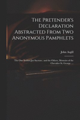 The Pretender's Declaration Abstracted From Two Anonymous Pamphlets 1