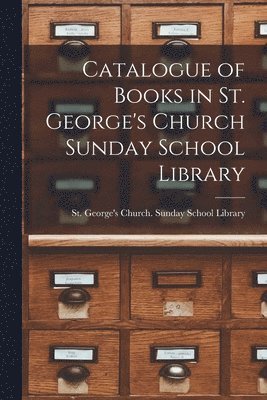 bokomslag Catalogue of Books in St. George's Church Sunday School Library [microform]