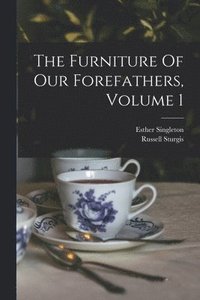 bokomslag The Furniture Of Our Forefathers, Volume 1