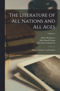 bokomslag The Literature of All Nations and All Ages; History, Character, and Incident; Volume 4