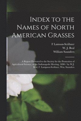 William 1836-1914 Saunders, F. Lamson-Scribner, W. J. (William James) Beal - Index to the Names of North American Grasses, Häftad