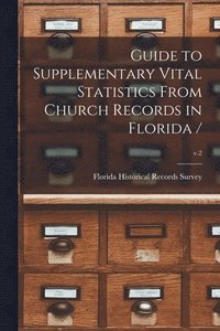 bokomslag Guide to Supplementary Vital Statistics From Church Records in Florida /; v.2