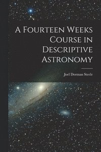 bokomslag A Fourteen Weeks Course in Descriptive Astronomy