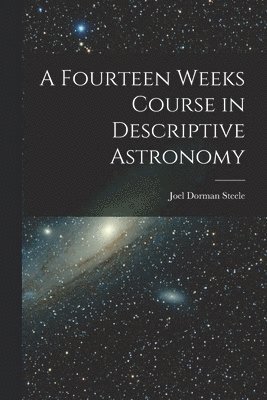 A Fourteen Weeks Course in Descriptive Astronomy 1