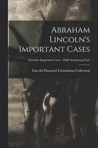 bokomslag Abraham Lincoln's Important Cases; Lincoln's Important Cases - Duff Armstrong Case