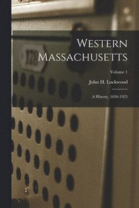 bokomslag Western Massachusetts: a History, 1636-1925; Volume 1