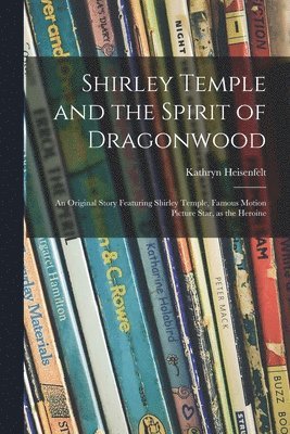 bokomslag Shirley Temple and the Spirit of Dragonwood; an Original Story Featuring Shirley Temple, Famous Motion Picture Star, as the Heroine