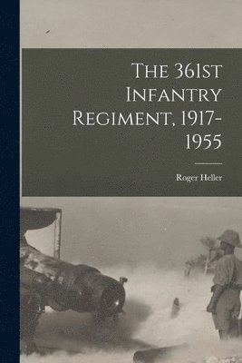 The 361st Infantry Regiment, 1917-1955 1