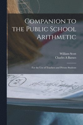 William 1845-1920 Scott, Charles A Barnes, Charles A. Barnes, William Scott - Companion to the Public School Arithmetic [microform], Häftad