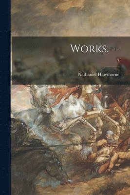 Nathaniel Hawthorne, Nathaniel 1804-1864 Hawthorne - Works. --; 7, Häftad