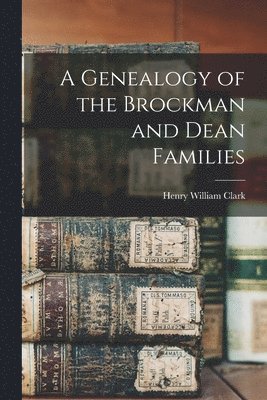 A Genealogy of the Brockman and Dean Families 1