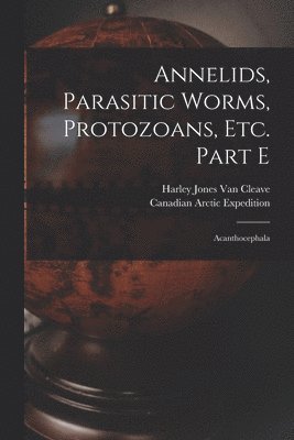 Annelids, Parasitic Worms, Protozoans, Etc. Part E [microform] 1