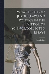 bokomslag What is Justice? Justice, law, and Politics in the Mirror of Science;collected Essays
