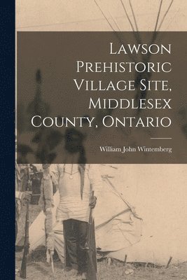 Lawson Prehistoric Village Site, Middlesex County, Ontario 1