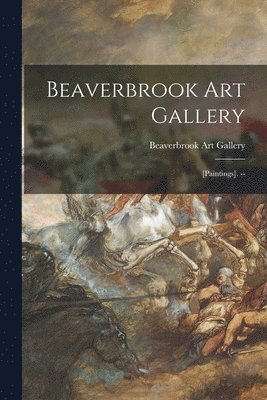 Beaverbrook Art Gallery: [paintings]. -- 1