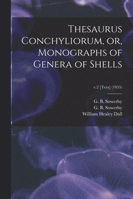 G. B. (George Brettingham) Sowerby, G. B. (George Brettingham) B. Sowerby, William Healey Dall - Thesaurus Conchyliorum, or, Monographs of Genera of Shells; v.2 [Text] (1855), Häftad