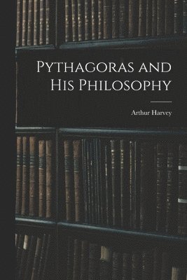 Pythagoras and His Philosophy [microform] 1