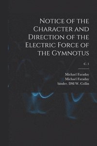 bokomslag Notice of the Character and Direction of the Electric Force of the Gymnotus; c. 1