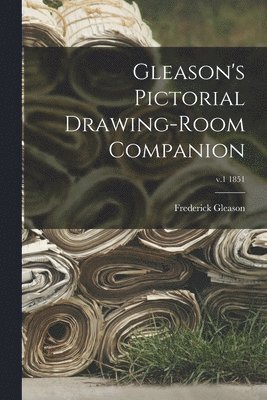 Gleason's Pictorial Drawing-room Companion; v.1 1851 1