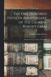 bokomslag The One Hundred Fiftieth Anniversary of the Gilman-Knight Farm: Stanstead, P.Q., Canada, 1814-1929.