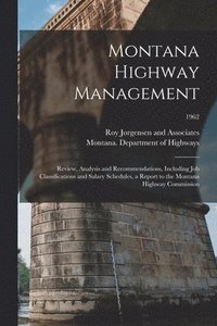 bokomslag Montana Highway Management: Review, Analysis and Recommendations, Including Job Classifications and Salary Schedules, a Report to the Montana High