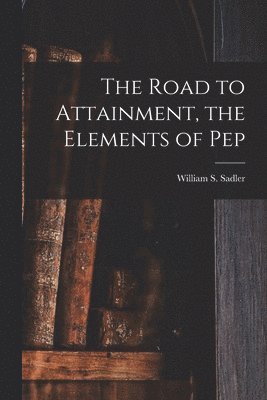 The Road to Attainment, the Elements of Pep 1