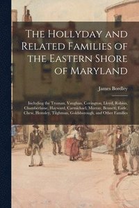 bokomslag The Hollyday and Related Families of the Eastern Shore of Maryland; Including the Truman, Vaughan, Covington, Lloyd, Robins, Chamberlaine, Hayward, Ca
