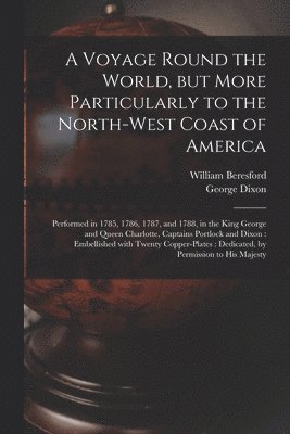 William Fl Beresford, George D. Dixon - Voyage Round the World, but More Particularly to the North-west Coast of America [microform], Häftad