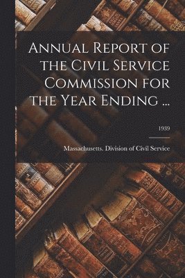 bokomslag Annual Report of the Civil Service Commission for the Year Ending ...; 1939